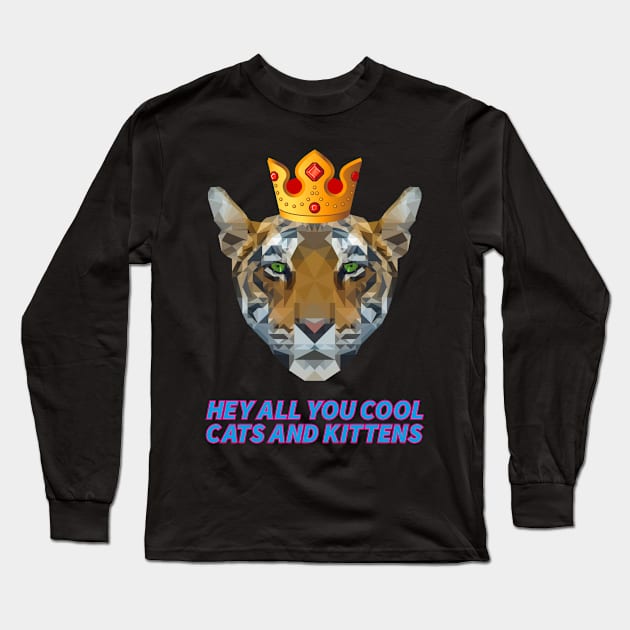 HEY ALL YOU COOL CATS AND KITTENS tiger with crown king of the animal Long Sleeve T-Shirt by star trek fanart and more